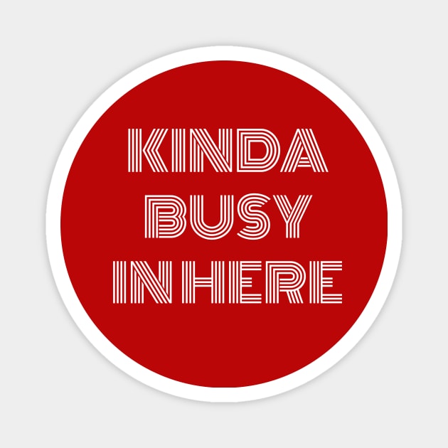 Kinda busy in here Magnet by Outlandish Tees